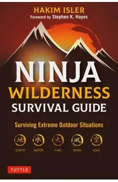 Ninja Wilderness Survival Guide: Surviving Extreme Outdoor Situations (Modern Skills from Japan's Greatest Survivalists) - Hakim Isler