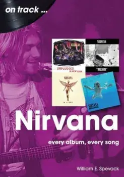 Nirvana On Track. Every Album, Every Song, Paperback/William E Spevack