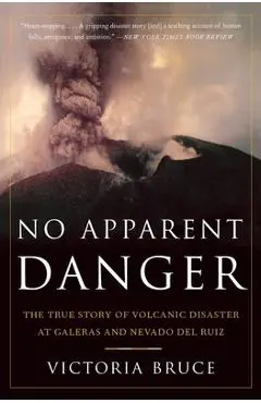 No Apparent Danger: The True Story of Volcanic Disaster at Galeras and Nevado del Ruiz - Victoria Bruce