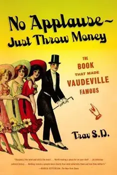 No Applause--Just Throw Money: The Book That Made Vaudeville Famous, Paperback/Trav S. D.