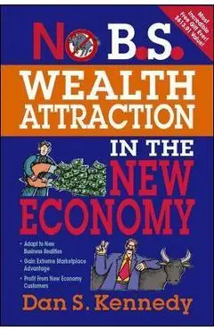 No B.S. Wealth Attraction in the New Economy - Dan S. Kennedy