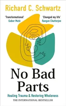 No Bad Parts. Healing Trauma & Restoring Wholeness with the Internal Family Systems Model, Paperback/Richard Schwartz