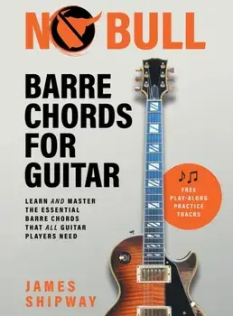 No Bull Barre Chords for Guitar: Learn and Master the Essential Barre Chords that all Guitar Players Need, Hardcover/James Shipway