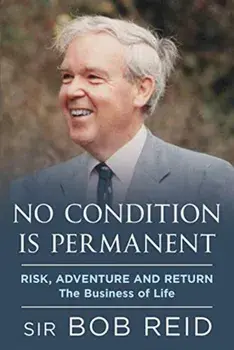 No Condition is Permanent. Risk, Adventure and return: the Business of Life, Hardback/Sir Bob Reid