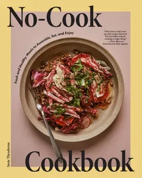 No-Cook Cookbook. Fresh and Healthy Meals to Assemble, Eat, and Enjoy, Hardback/Susie Theodorou