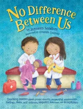 No Difference Between Us: Teach Children Gender Equality, Respect, Choice, Self-Esteem, Empathy, Tolerance, and Acceptance, Paperback/Jayneen Sanders