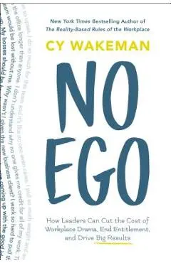 No Ego: How Leaders Can Cut the Cost of Workplace Drama, End Entitlement, and Drive Big Results - Cy Wakeman