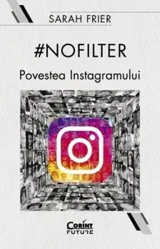 No filter. Povestea Instagramului/Sarah Frier