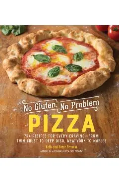 No Gluten, No Problem Pizza: 75+ Recipes for Every Craving--From Thin Crust to Deep Dish, New York to Naples - Kelli Bronski