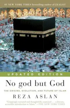 No god but God: The Origins, Evolution, and Future of Islam, Paperback/Reza Aslan