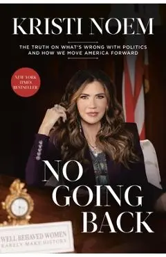 No Going Back: The Truth on What's Wrong with Politics and How We Move America Forward - Kristi Noem
