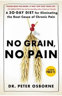 No Grain, No Pain: A 30-Day Diet for Eliminating the Root Cause of Chronic Pain - Peter Osborne