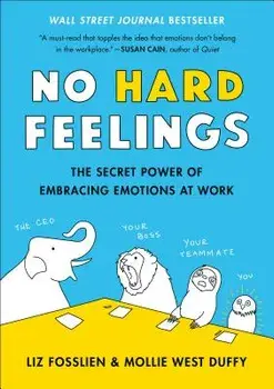 No Hard Feelings: The Secret Power of Embracing Emotions at Work, Hardcover/Liz Fosslien