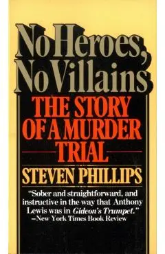 No Heroes, No Villains: The Story of a Murder Trial - Steven J. Phillips