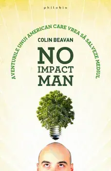 No Impact Man. Aventurile unui american care vrea sa salveze mediul/Colin Beavan
