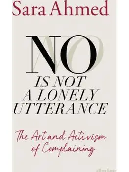 No Is Not a Lonely Utterance. The Art and Activism of Complaining, Hardback/Sara Ahmed