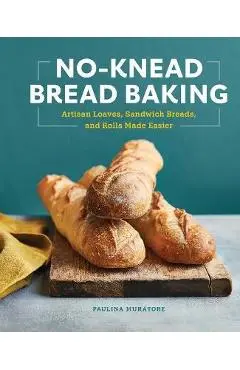 No-Knead Bread Baking: Artisan Loaves, Sandwich Breads, and Rolls Made Easier - Paulina Muratore