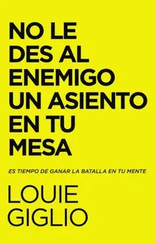 No Le Des Al Enemigo Un Asiento En Tu Mesa: Es Tiempo de Ganar La Batalla En Tu Mente, Paperback/Louie Giglio