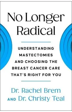 No Longer Radical: Understanding Mastectomies and Choosing the Breast Cancer Care That's Right for You - Rachel Brem
