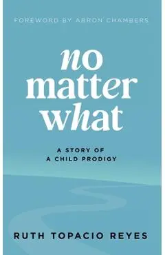 No Matter What: A Story of a Child Prodigy - Ruth Reyes