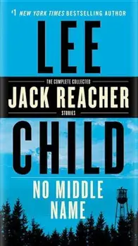 No Middle Name: The Complete Collected Jack Reacher Short Stories, Paperback/Lee Child