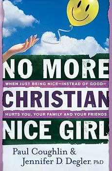 No More Christian Nice Girl: When Just Being Nice--Instead of Good--Hurts You, Your Family, and Your Friends, Paperback/Paul Coughlin