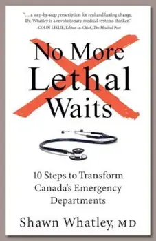 No More Lethal Waits: 10 Steps to Transform Canada's Emergency Departments, Paperback/Shawn Whatley