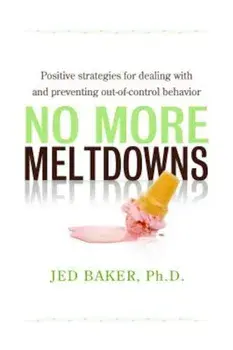 No More Meltdowns: Positive Strategies for Dealing with and Preventing Out-Of-Control Behavior, Paperback/Jed Baker