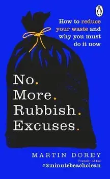 No More Rubbish Excuses. How to reduce your waste and why you must do it now, Paperback/Martin Dorey