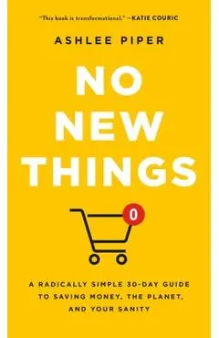 No New Things: A Radically Simple 30-Day Guide to Saving Money, the Planet, and Your Sanity - Ashlee Piper