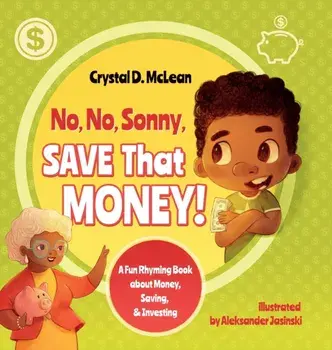 No, No, Sonny, Save That Money! A Fun Rhyming Book about Money, Saving, & Investing, Hardcover/Crystal D. McLean