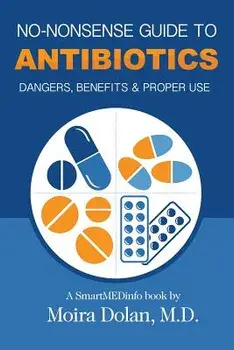 No-Nonsense Guide to Antibiotics: Dangers, Benefits & Proper Use, Paperback/Moira Dolan