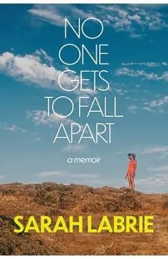 No One Gets to Fall Apart: A Memoir - Sarah Labrie