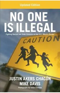 No One Is Illegal (Updated Edition): Fighting Racism and State Violence on the U.S.-Mexico Border - Justin Akers Chacón