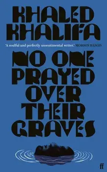 No One Prayed Over Their Graves. From the prizewinning author of Death Is Hard Work, Main, Paperback/Khaled Khalifa
