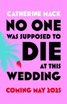 No one was Supposed to Die at this Wedding. A Hilarious and Whip-smart Beach Read Featuring a Delicious Murder, Perfect for Summer 2025, Hardback/Catherine Mack