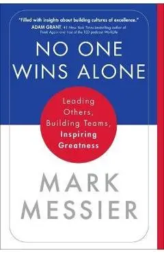 No One Wins Alone: Leading Others, Building Teams, Inspiring Greatness - Mark Messier