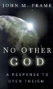No Other God: A Response to Open Theism, Paperback/John M. Frame