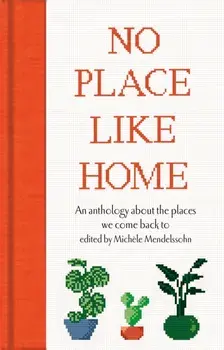 No Place Like Home. An anthology about the places we come back to, Hardback/***
