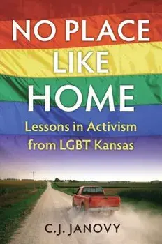 No Place Like Home: Lessons in Activism from Lgbt Kansas, Paperback/C. J. Janovy