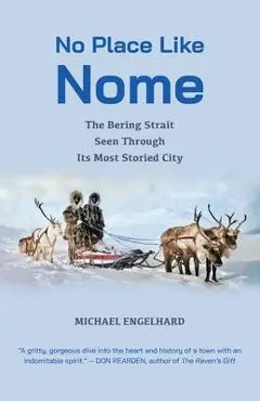 No Place Like Nome: The Bering Street Seen Through Its Most Storied City - Michael Engelhard