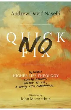 No Quick Fix: Where Higher Life Theology Came From, What It Is, and Why It's Harmful - Andrew David Naselli