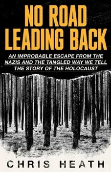 No Road Leading Back. An Improbable Escape from the Nazis - and the Tangled Way We Tell the Story of the Holocaust, Paperback/Chris Heath