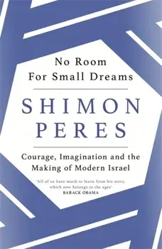 No Room for Small Dreams. Courage, Imagination and the Making of Modern Israel, Paperback/Shimon Peres
