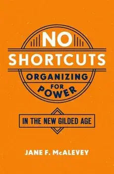 No Shortcuts: Organizing for Power in the New Gilded Age, Hardcover/Jane F. McAlevey