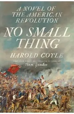 No Small Thing: A Novel of the American Revolution - Harold Coyle