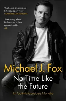 No Time Like the Future. An Optimist Considers Mortality, Paperback/Michael J Fox