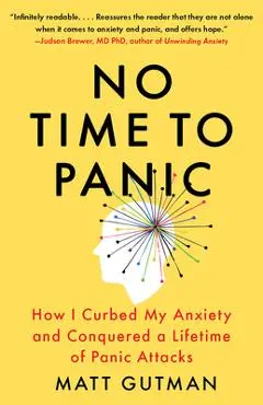 No Time to Panic: How I Curbed My Anxiety and Conquered a Lifetime of Panic Attacks - Matt Gutman