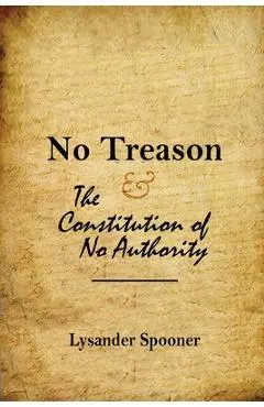 No Treason: The Constitution of No Authority - Lysander Spooner
