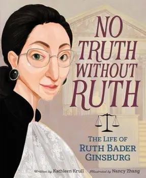 No Truth Without Ruth: The Life of Ruth Bader Ginsburg, Hardcover/Kathleen Krull
